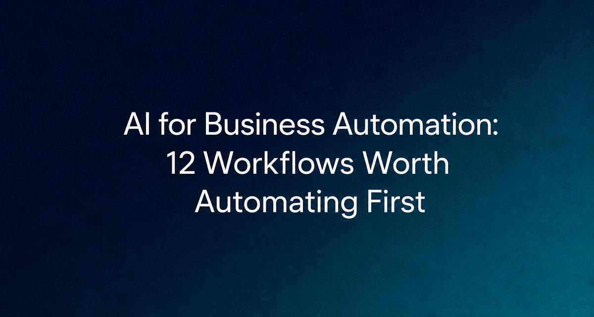 AI for Business Automation: 12 Workflows Worth Automating First