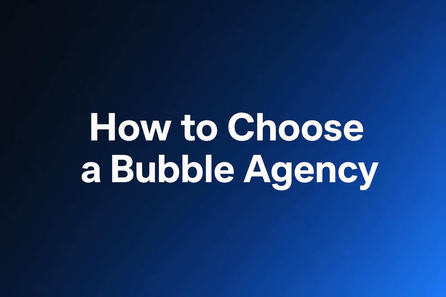 How to Choose a Bubble Agency: A Practical Checklist