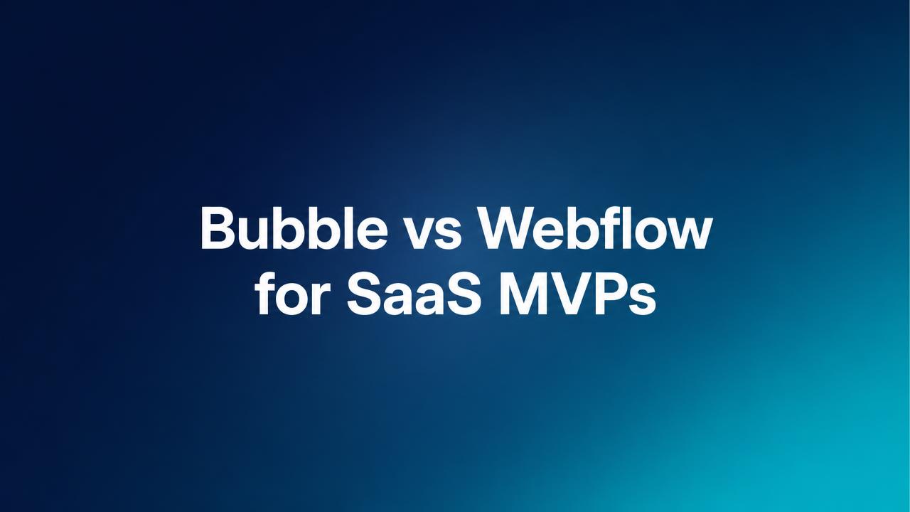 Bubble vs Webflow for SaaS MVP Development