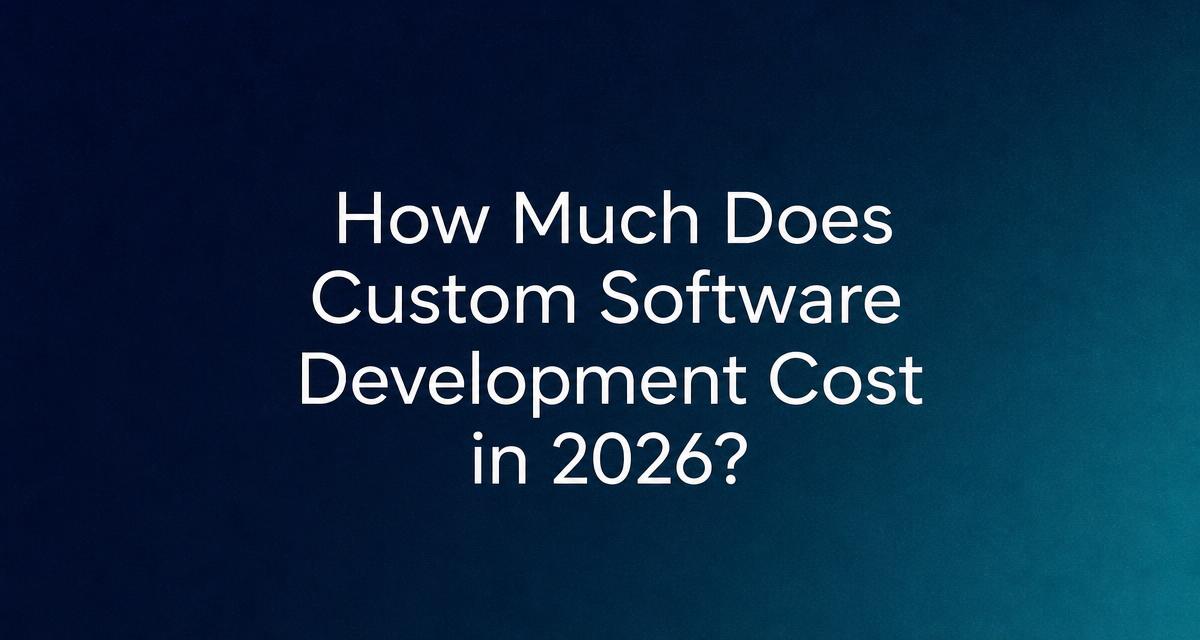 How Much Does Custom Software Development Cost in 2026?